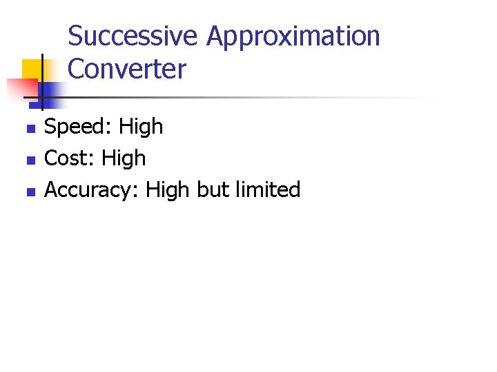 Successive Approximation Converter n n n Speed: High Cost: High Accuracy: High but limited