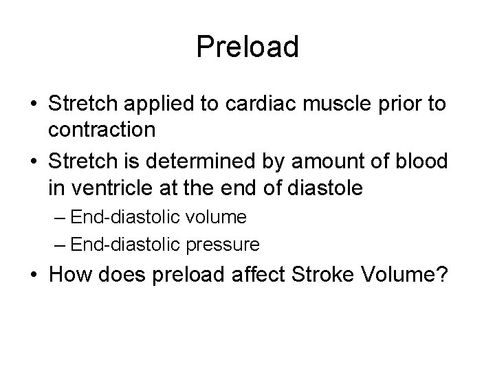 Preload • Stretch applied to cardiac muscle prior to contraction • Stretch is determined