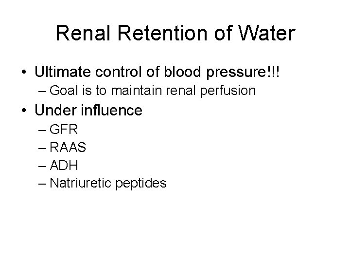 Renal Retention of Water • Ultimate control of blood pressure!!! – Goal is to