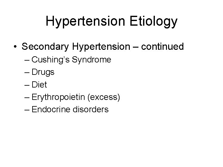 Hypertension Etiology • Secondary Hypertension – continued – Cushing’s Syndrome – Drugs – Diet