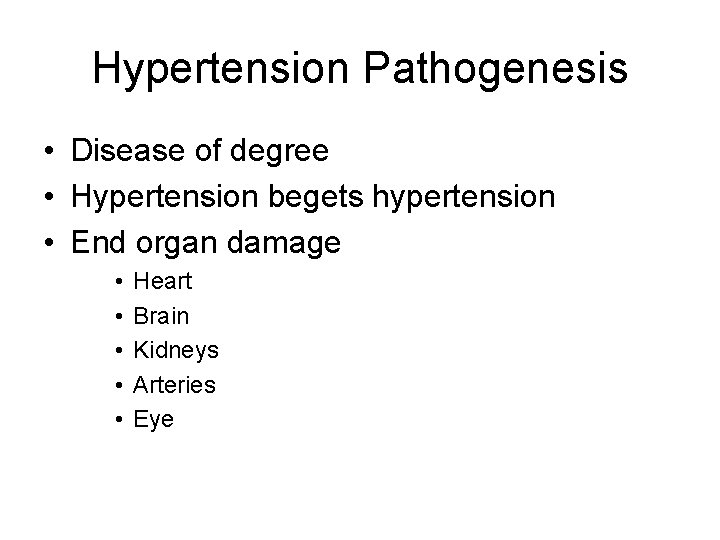 Hypertension Pathogenesis • Disease of degree • Hypertension begets hypertension • End organ damage