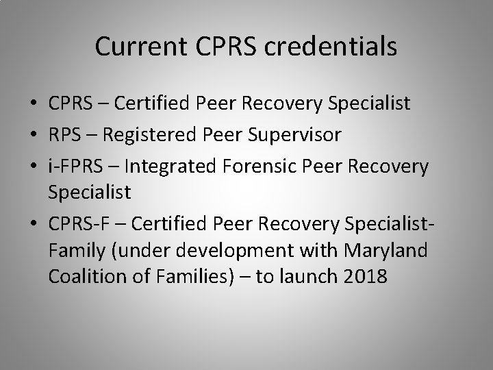 Current CPRS credentials • CPRS – Certified Peer Recovery Specialist • RPS – Registered