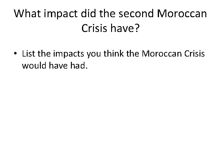 What impact did the second Moroccan Crisis have? • List the impacts you think