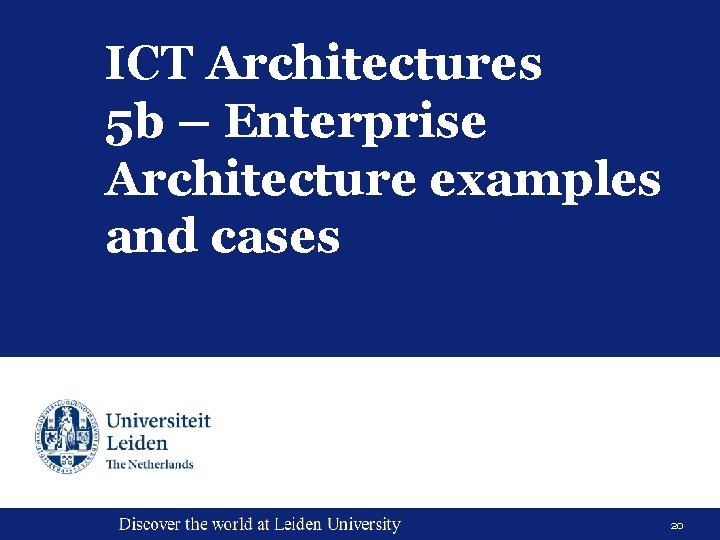 ICT Architectures 5 b – Enterprise Architecture examples and cases 20 