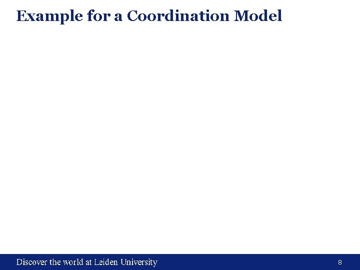 Example for a Coordination Model 8 Example for a Coordination Model 8