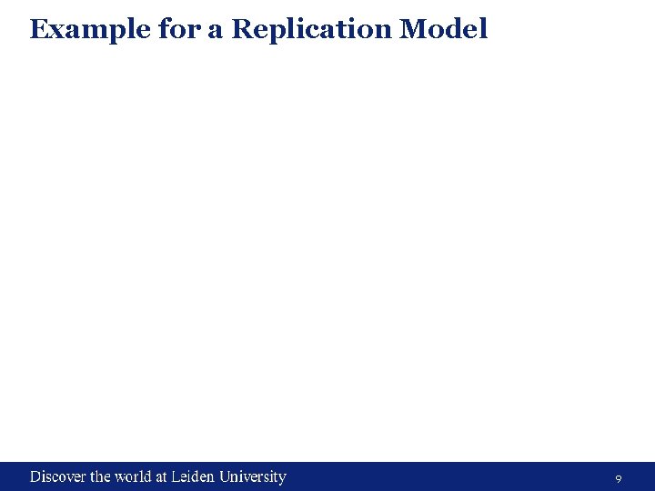 Example for a Replication Model 9 Example for a Replication Model 9