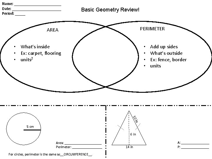 Name: ____________ Date: ____________ Period: _____ Basic Geometry Review! PERIMETER AREA • What’s inside