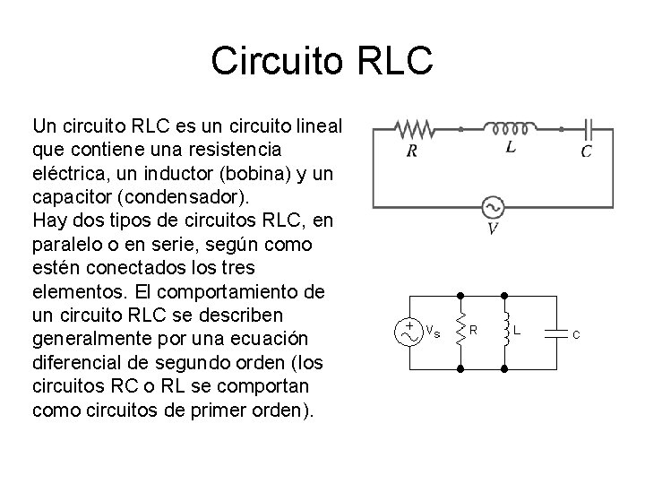 Circuito RLC Un circuito RLC es un circuito lineal que contiene una resistencia eléctrica,