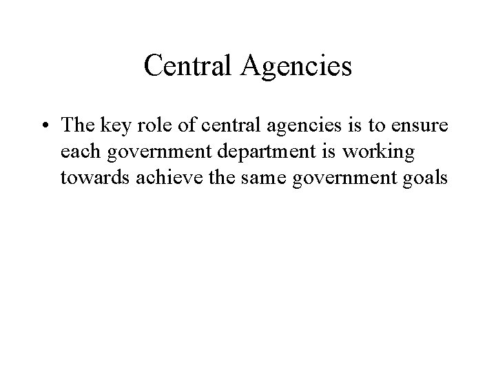 Central Agencies • The key role of central agencies is to ensure each government