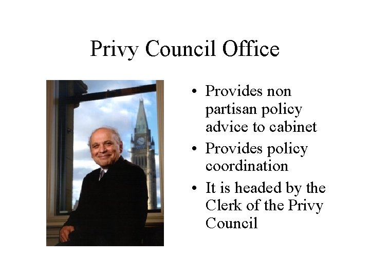 Privy Council Office • Provides non partisan policy advice to cabinet • Provides policy