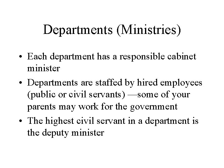 Departments (Ministries) • Each department has a responsible cabinet minister • Departments are staffed