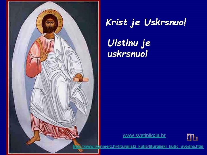 Krist je Uskrsnuo! Uistinu je uskrsnuo! www. svetinikola. hr http: //www. ivanmerz. hr/liturgijski_kutic_uvodna. htm