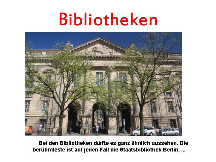 Bibliotheken Bei den Bibliotheken dürfte es ganz ähnlich aussehen. Die berühmteste ist auf jeden