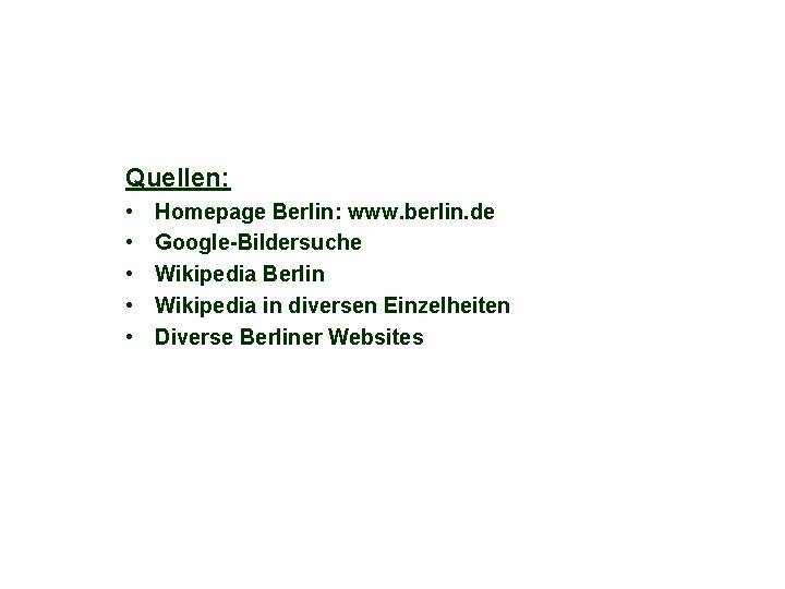 Quellen: • • • Homepage Berlin: www. berlin. de Google-Bildersuche Wikipedia Berlin Wikipedia in