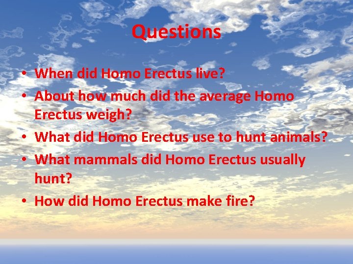 Questions • When did Homo Erectus live? • About how much did the average
