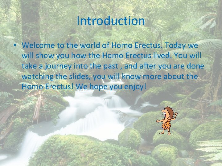 Introduction • Welcome to the world of Homo Erectus. Today we will show you