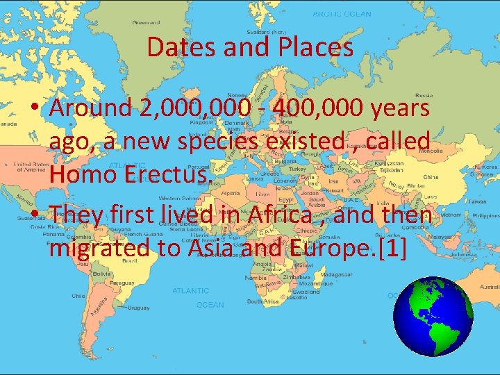 Dates and Places • Around 2, 000 - 400, 000 years ago, a new