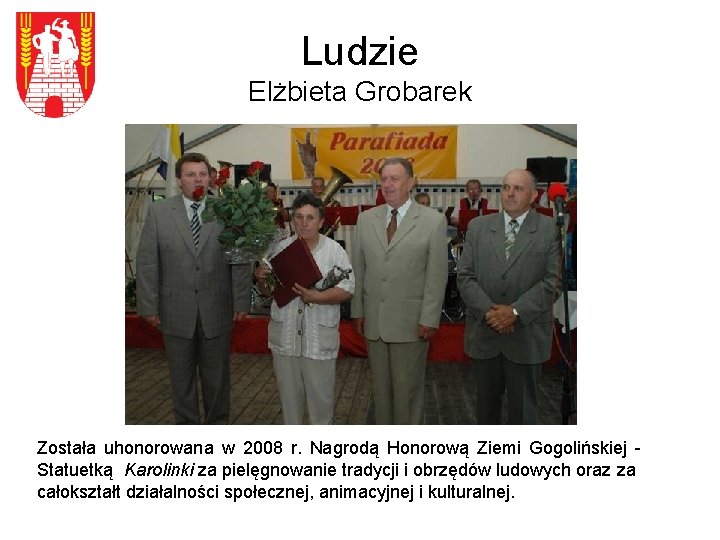 Ludzie Elżbieta Grobarek Została uhonorowana w 2008 r. Nagrodą Honorową Ziemi Gogolińskiej Statuetką Karolinki