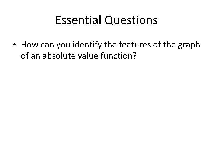 Essential Questions • How can you identify the features of the graph of an