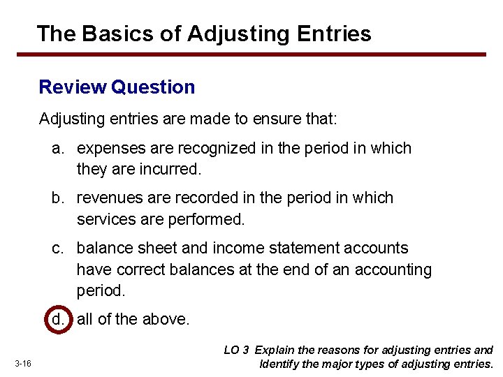 The Basics of Adjusting Entries Review Question Adjusting entries are made to ensure that: