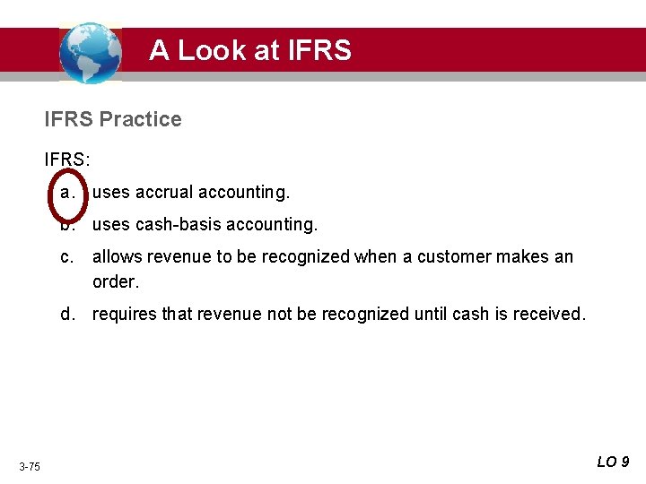 A Look at IFRS Practice IFRS: a. uses accrual accounting. b. uses cash-basis accounting.