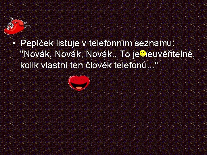  • Pepíček listuje v telefonním seznamu: "Novák, Novák. . To je neuvěřitelné, kolik