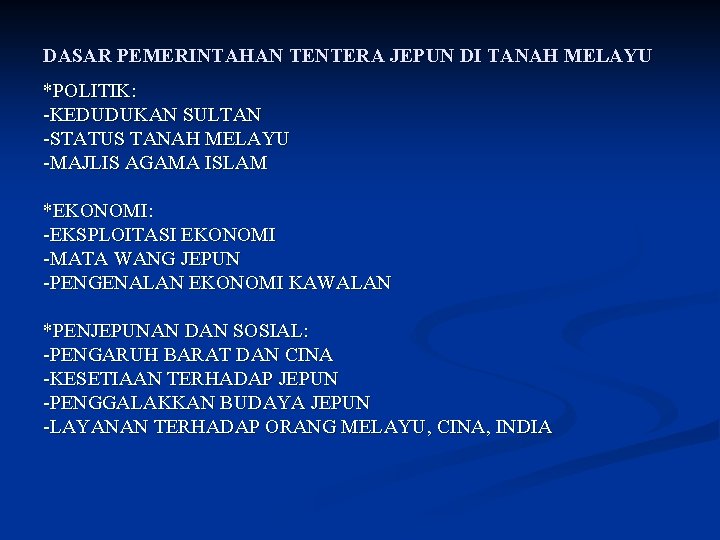 DASAR PEMERINTAHAN TENTERA JEPUN DI TANAH MELAYU *POLITIK: -KEDUDUKAN SULTAN -STATUS TANAH MELAYU -MAJLIS