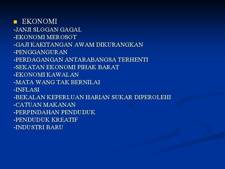 n EKONOMI -JANJI SLOGAN GAGAL -EKONOMI MEROSOT -GAJI KAKITANGAN AWAM DIKURANGKAN -PENGGANGURAN -PERDAGANGAN ANTARABANGSA