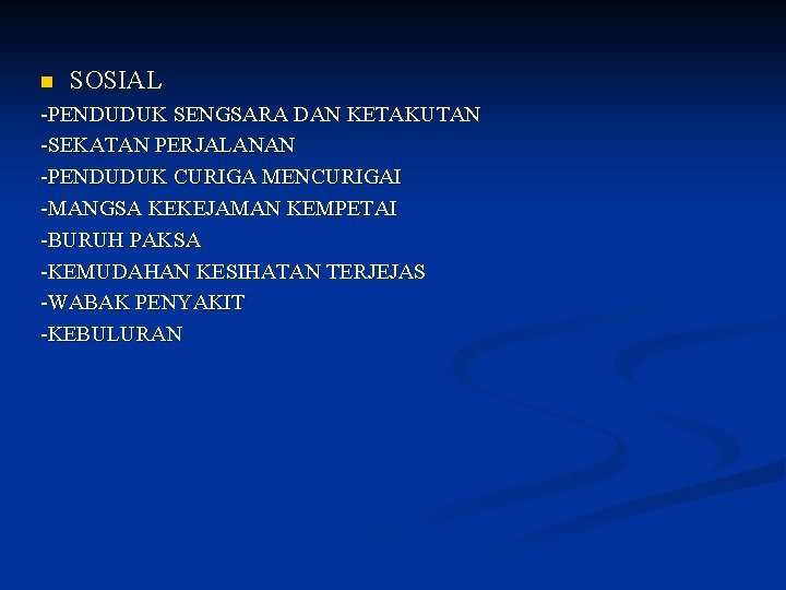 n SOSIAL -PENDUDUK SENGSARA DAN KETAKUTAN -SEKATAN PERJALANAN -PENDUDUK CURIGA MENCURIGAI -MANGSA KEKEJAMAN KEMPETAI