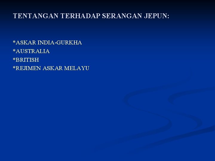 TENTANGAN TERHADAP SERANGAN JEPUN: *ASKAR INDIA-GURKHA *AUSTRALIA *BRITISH *REJIMEN ASKAR MELAYU 