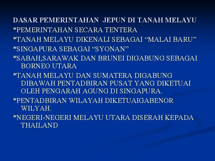 DASAR PEMERINTAHAN JEPUN DI TANAH MELAYU *PEMERINTAHAN SECARA TENTERA *TANAH MELAYU DIKENALI SEBAGAI “MALAI