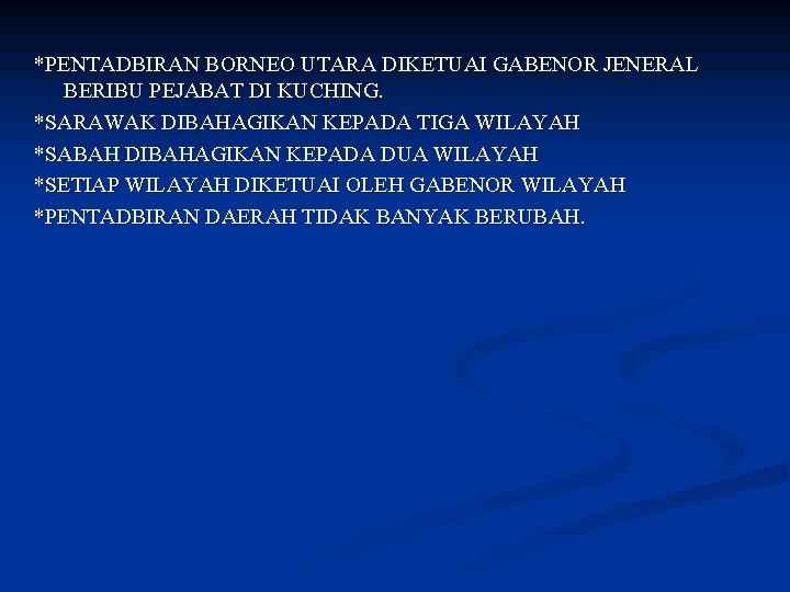 *PENTADBIRAN BORNEO UTARA DIKETUAI GABENOR JENERAL BERIBU PEJABAT DI KUCHING. *SARAWAK DIBAHAGIKAN KEPADA TIGA