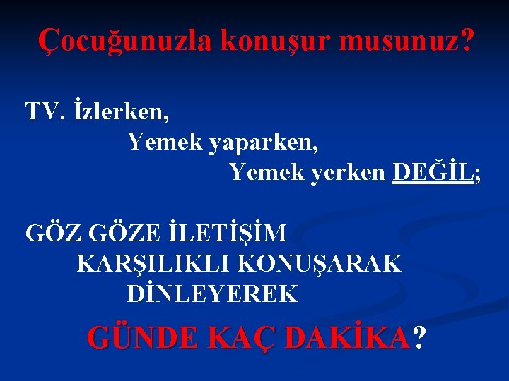 Çocuğunuzla konuşur musunuz? TV. İzlerken, Yemek yaparken, Yemek yerken DEĞİL; GÖZE İLETİŞİM KARŞILIKLI KONUŞARAK
