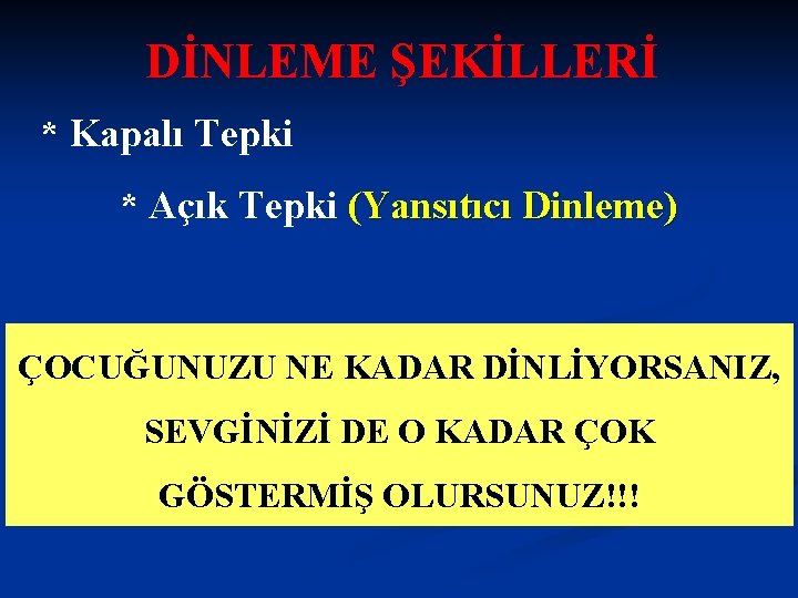 DİNLEME ŞEKİLLERİ * Kapalı Tepki * Açık Tepki (Yansıtıcı Dinleme) ÇOCUĞUNUZU NE KADAR DİNLİYORSANIZ,