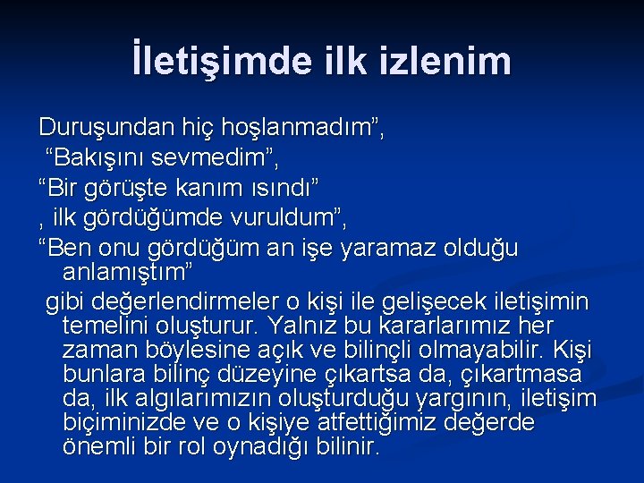 İletişimde ilk izlenim Duruşundan hiç hoşlanmadım”, “Bakışını sevmedim”, “Bir görüşte kanım ısındı” , ilk