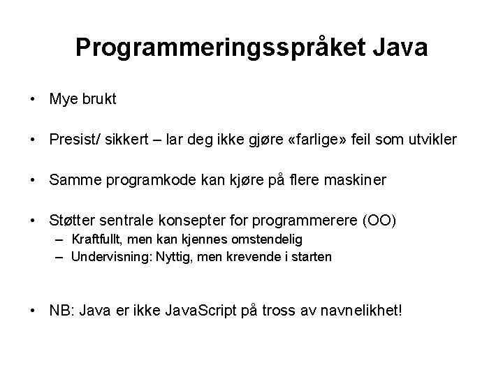 Programmeringsspråket Java • Mye brukt • Presist/ sikkert – lar deg ikke gjøre «farlige»