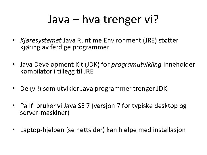 Java – hva trenger vi? • Kjøresystemet Java Runtime Environment (JRE) støtter kjøring av