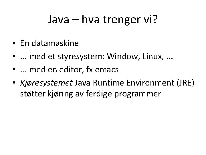 Java – hva trenger vi? • • En datamaskine. . . med et styresystem: