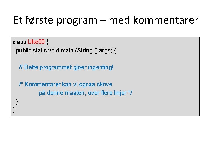 Et første program – med kommentarer class Uke 00 { public static void main