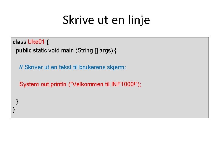 Skrive ut en linje class Uke 01 { public static void main (String []