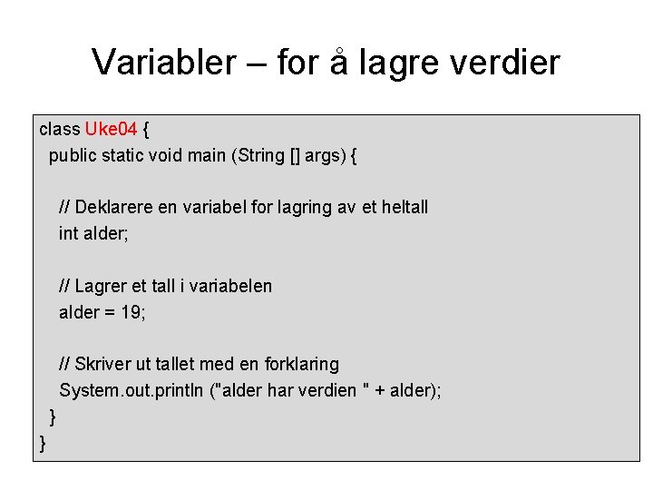 Variabler – for å lagre verdier class Uke 04 { public static void main