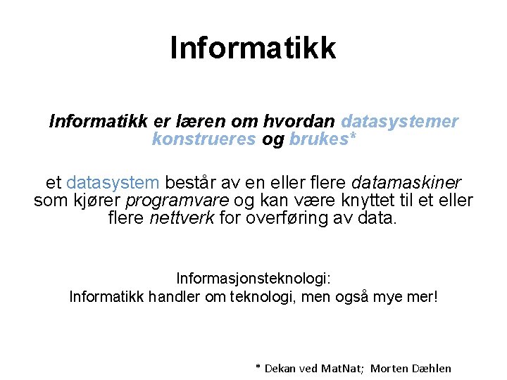 Informatikk er læren om hvordan datasystemer konstrueres og brukes* et datasystem består av en