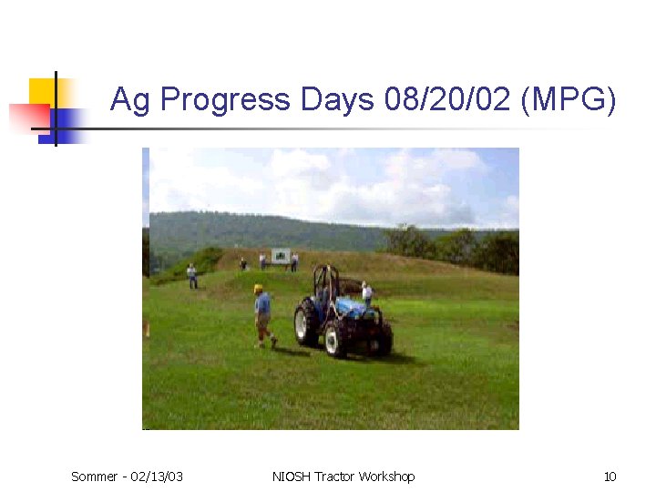 Ag Progress Days 08/20/02 (MPG) Sommer - 02/13/03 NIOSH Tractor Workshop 10 