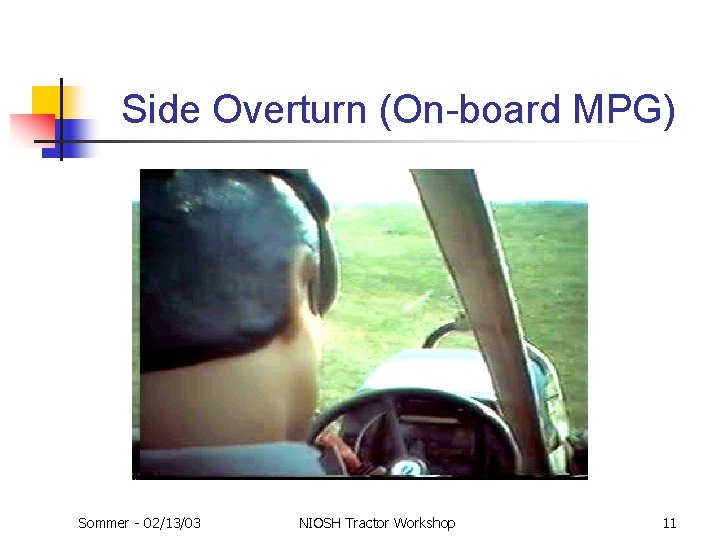 Side Overturn (On-board MPG) Sommer - 02/13/03 NIOSH Tractor Workshop 11 