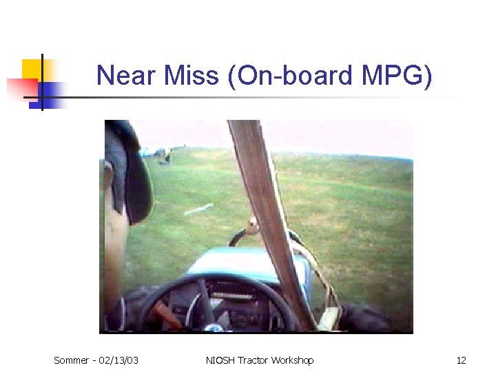 Near Miss (On-board MPG) Sommer - 02/13/03 NIOSH Tractor Workshop 12 