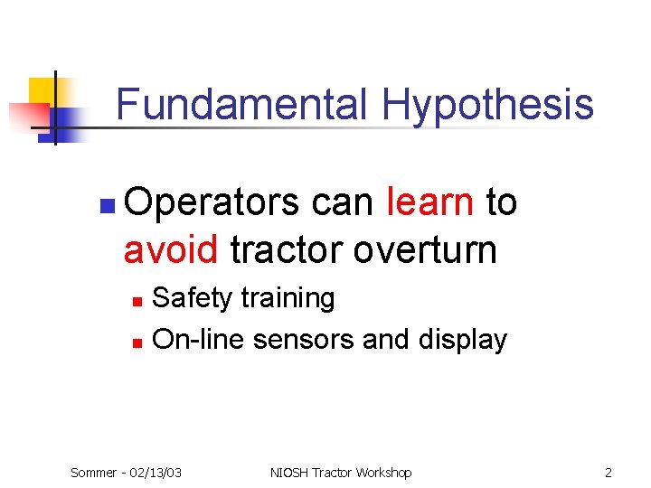 Fundamental Hypothesis n Operators can learn to avoid tractor overturn Safety training n On-line