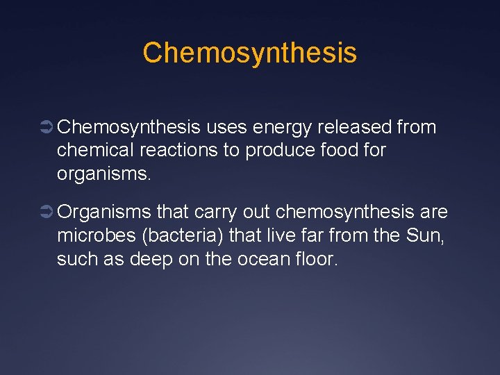 Chemosynthesis Ü Chemosynthesis uses energy released from chemical reactions to produce food for organisms.