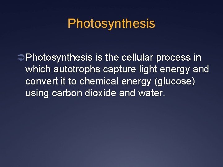 Photosynthesis Ü Photosynthesis is the cellular process in which autotrophs capture light energy and