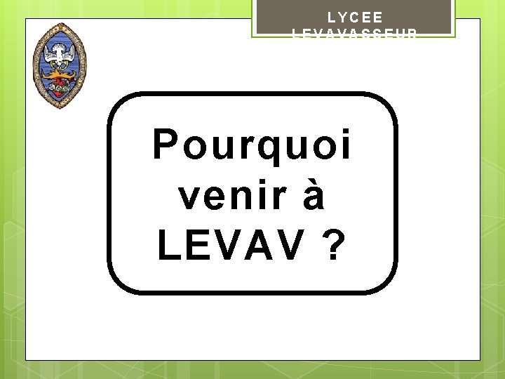 LYCEE LEVAVASSEUR Pourquoi venir à LEVAV ? 