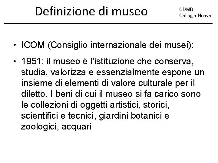 Definizione di museo CDMB Collegio Nuovo • ICOM (Consiglio internazionale dei musei): • 1951: